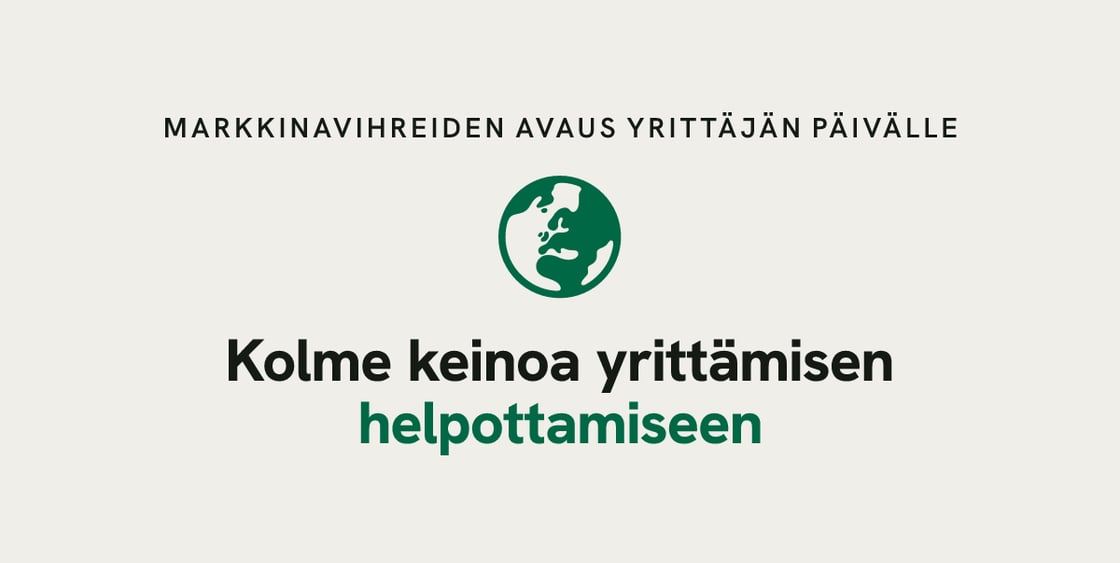 Markkinavihreiden avaus Yrittäjän päivälle: Kolme keinoa yrittämisen helpottamiseen.